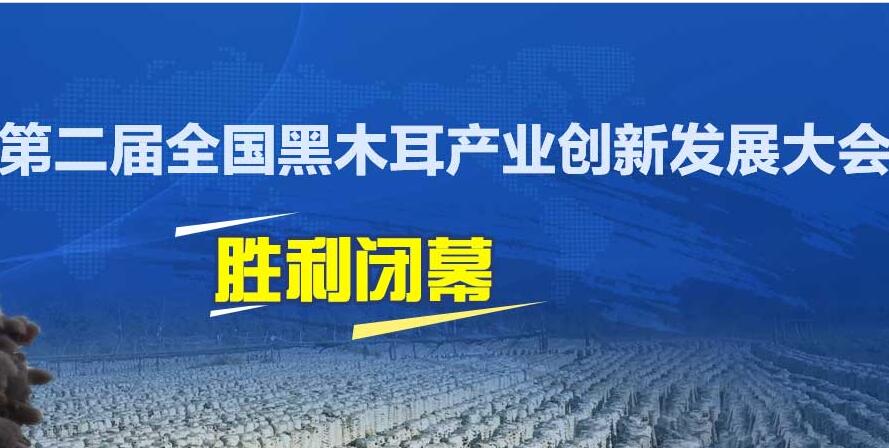 熱烈祝賀第二屆全國黑木耳產業創新發展大會勝利閉幕