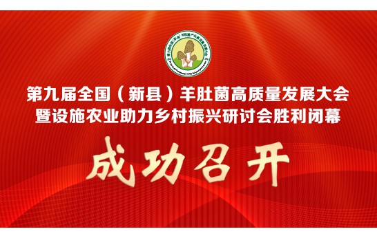 第九屆全國（新縣）羊肚菌高質量發展大會暨設施農業助力鄉村振..